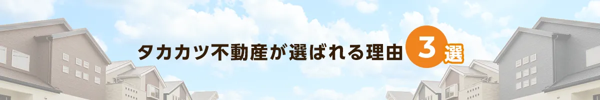 タカカツ不動産が選ばれる理由3選